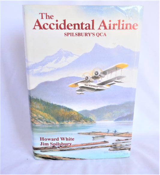 THE ACCIDENTAL AIRLINE, Spilsbury's Queen Charlotte Airlines (QCA) by Howard White & Jim Spilsbury (1998 1st Ed.)