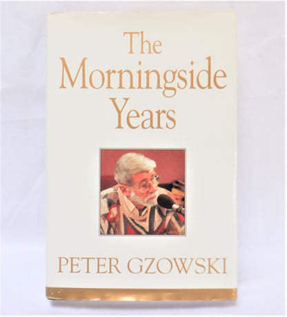 THE MORNINGSIDE YEARS, A Collection by Peter Gzowski (1st Ed. SIGNED)