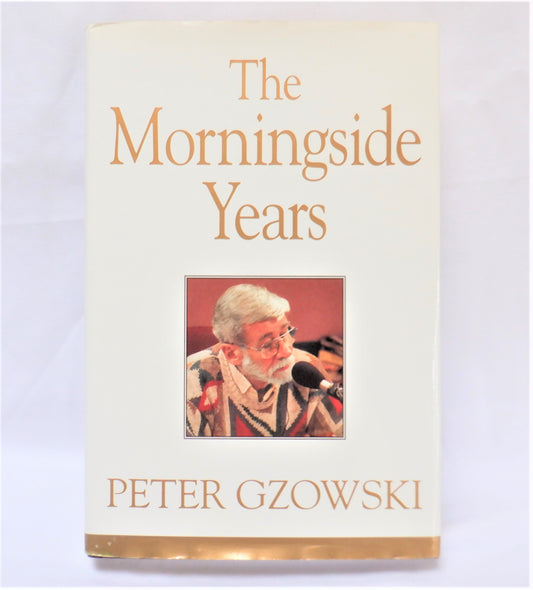 THE MORNINGSIDE YEARS, A Collection by Peter Gzowski (1st Ed. SIGNED)