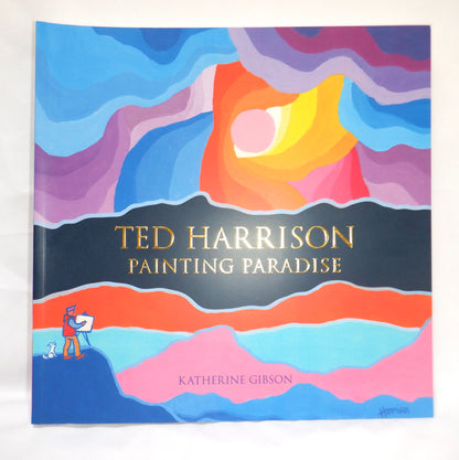 TED HARRISON PAINTING PARADISE; A Biography by Katherine Gibson (1st Ed. FLAT SIGNED)