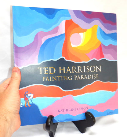 TED HARRISON PAINTING PARADISE; A Biography by Katherine Gibson (1st Ed. FLAT SIGNED)