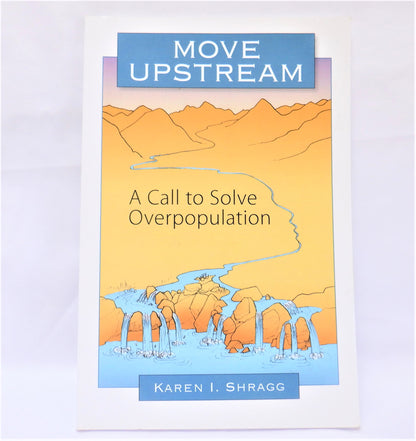 MOVE UPSTREAM, A Call to Solve Overpopulation, by Karen I. Shragg  (1st Ed. SIGNED)