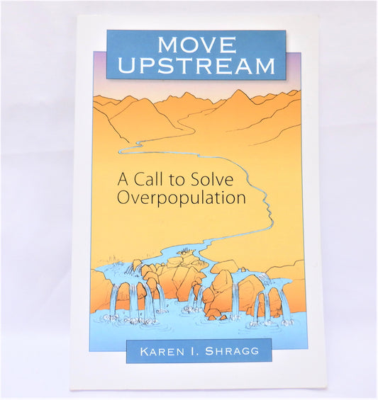 MOVE UPSTREAM, A Call to Solve Overpopulation, by Karen I. Shragg  (1st Ed. SIGNED)