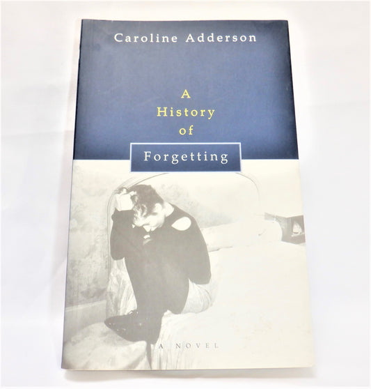 A HISTORY OF FORGETTING, A Novel by Caroline Adderson (1st Ed. SIGNED)