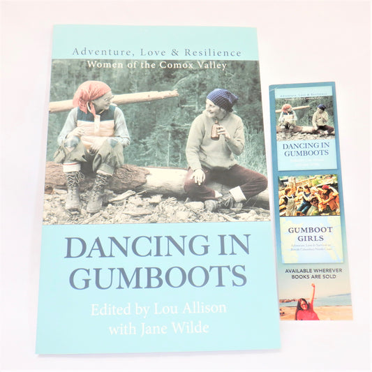 DANCING IN GUMBOOTS, Adventure, Love & Resilience Women of the Comox Valley, Edited by Lou Allison & Jane Wilde  (1st Ed. SIGNED)