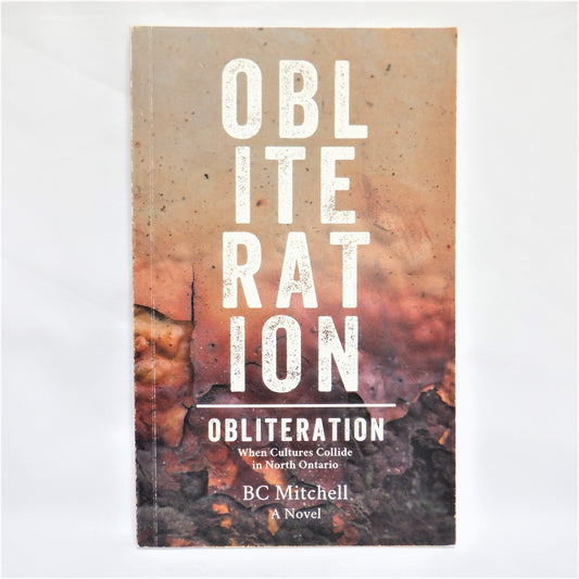 OBLITERATION, When Cultures Collide in North Ontario, A Novel by B.C. Mitchell (1st Ed. SIGNED)