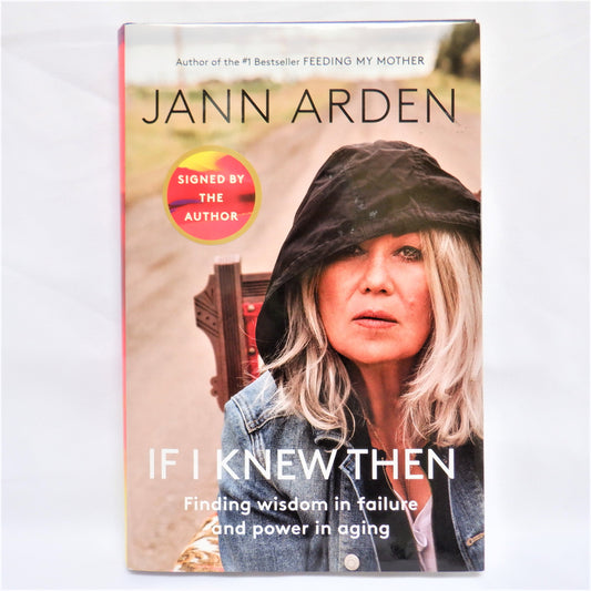 IF I KNEW THEN, Finding Wisdom in Failure and Power in Aging, by Jann Arden  (1st Ed. SIGNED)