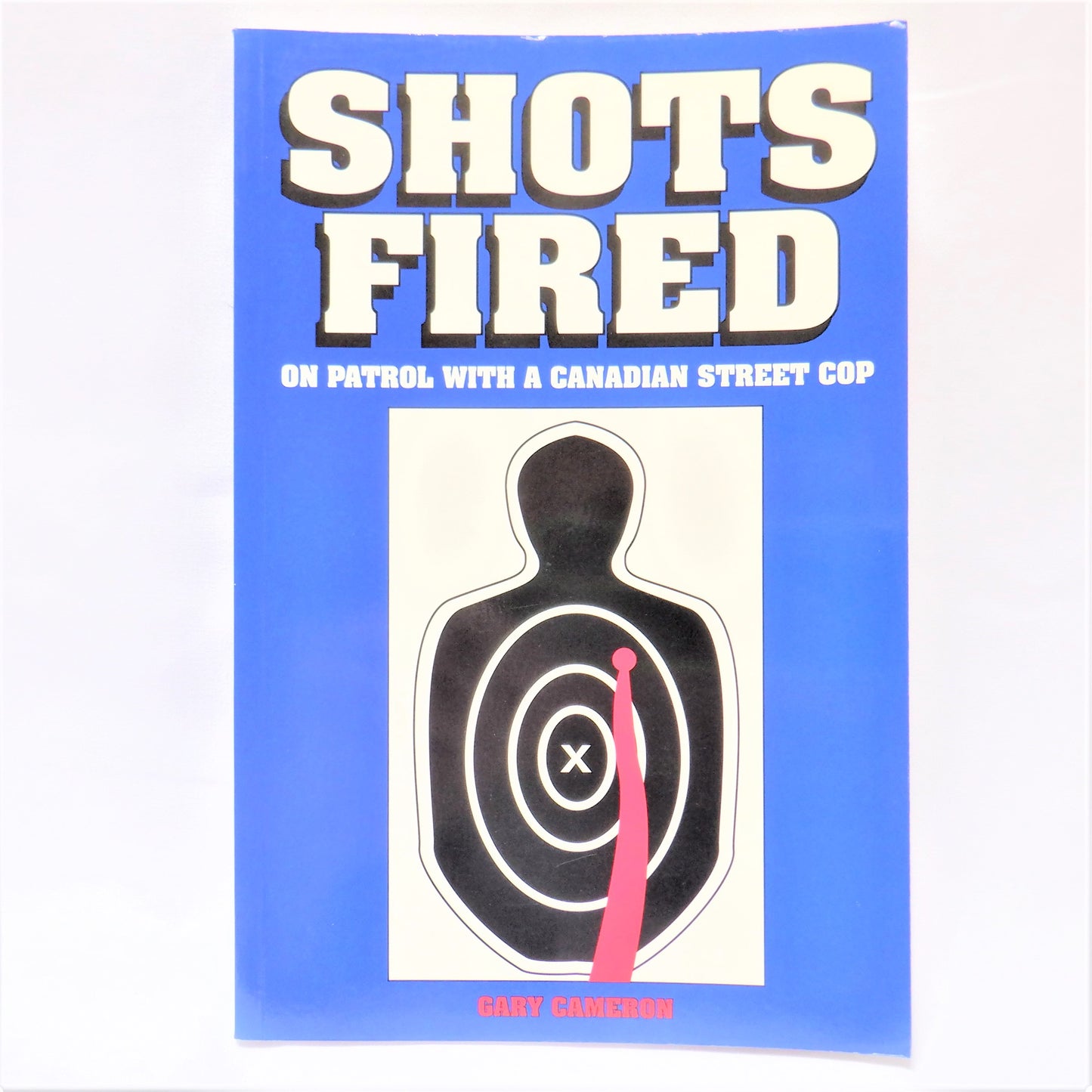 SHOTS FIRED: ON PATROL WITH A CANADIAN STREET COP, Short Stories by Gary Cameron  (1st Ed. SIGNED)