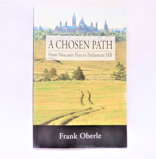 A CHOSEN PATH…From Moccasin Flats to Parliament Hill, by Frank Oberle (1st Ed. SIGNED)
