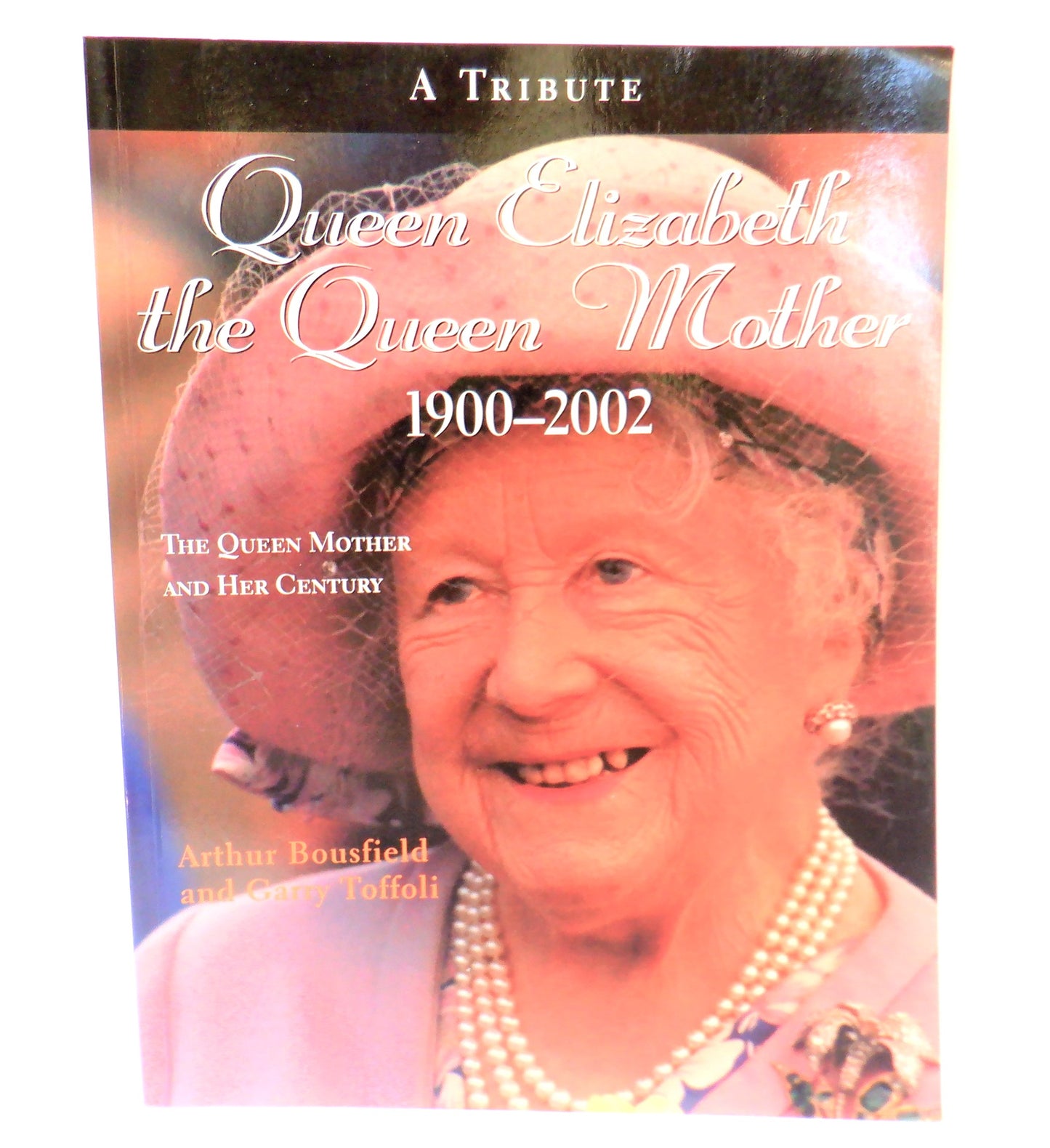 QUEEN ELIZABETH The Queen Mother 1900-2002, A Tribute by Arthur Bousfield & Garry Toffoli (2002 1st Ed.)