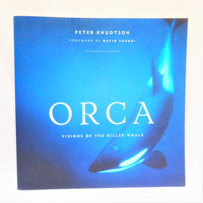 ORCA, VISIONS OF THE KILLER WHALE, By Peter Knudtson (2004 1st Ed.)