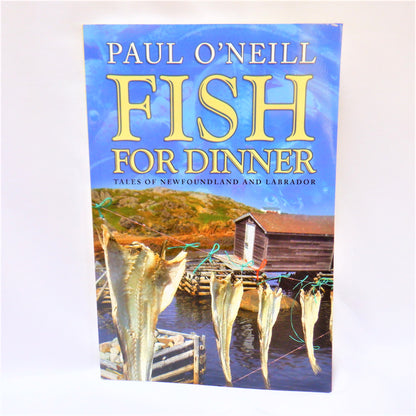 FISH FOR DINNER, Tales of Newfoundland and Labrador, by Paul O'Neill (2009 1st Ed.)