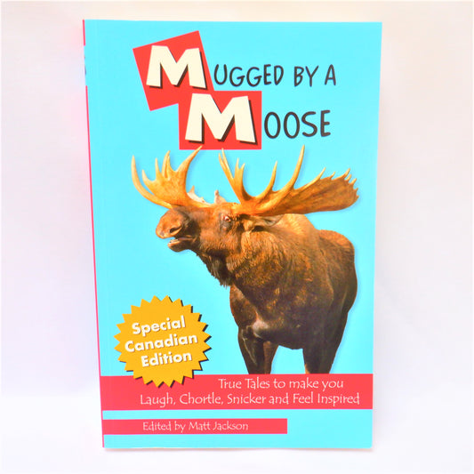 MUGGED BY A MOOSE, True Canadian Tales to Make You Laugh, Edited by Matt Jackson (2006 1st Ed.)