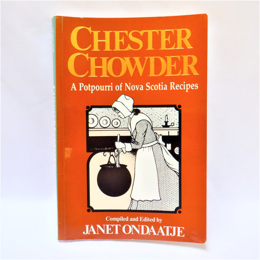 CHESTER CHOWDER, A Potpourri of Nova Scotia Recipes, by Janet Ondaatje (1982 1st Ed.)