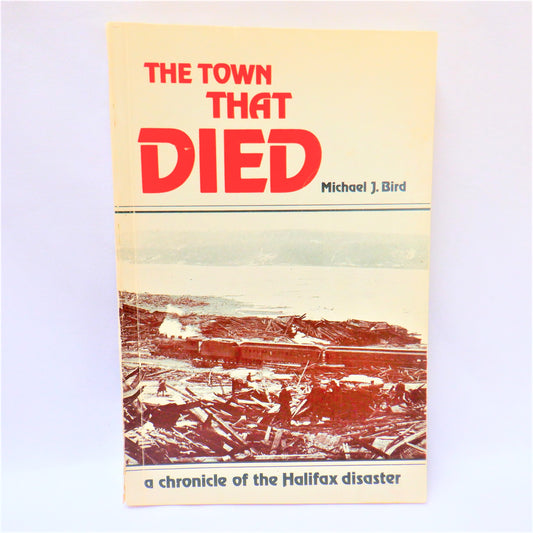 THE TOWN THAT DIED, A Chronicle of the Halifax Disaster, by Michael J. Bird (1967 1st Ed.)