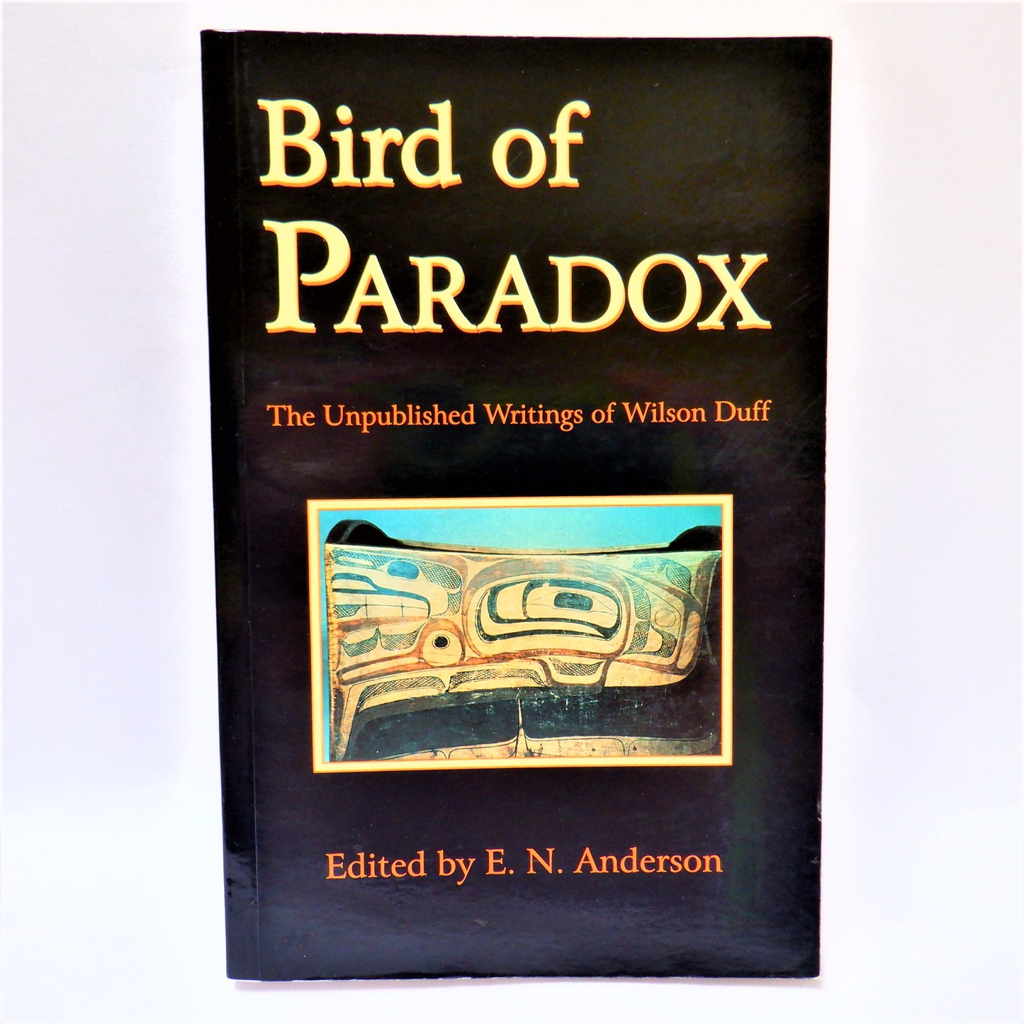 BIRD OF PARADOX, The Unpublished Writings of Wilson Duff, Edited by E.N. Anderson (1996 1st Ed.)