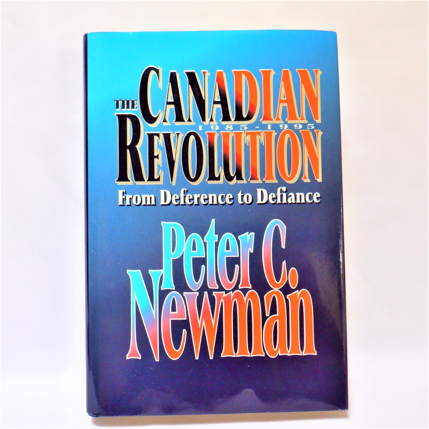 THE CANADIAN REVOLUTION, From Deference to Defiance, by Peter C. Newman (1995 1st Ed.)