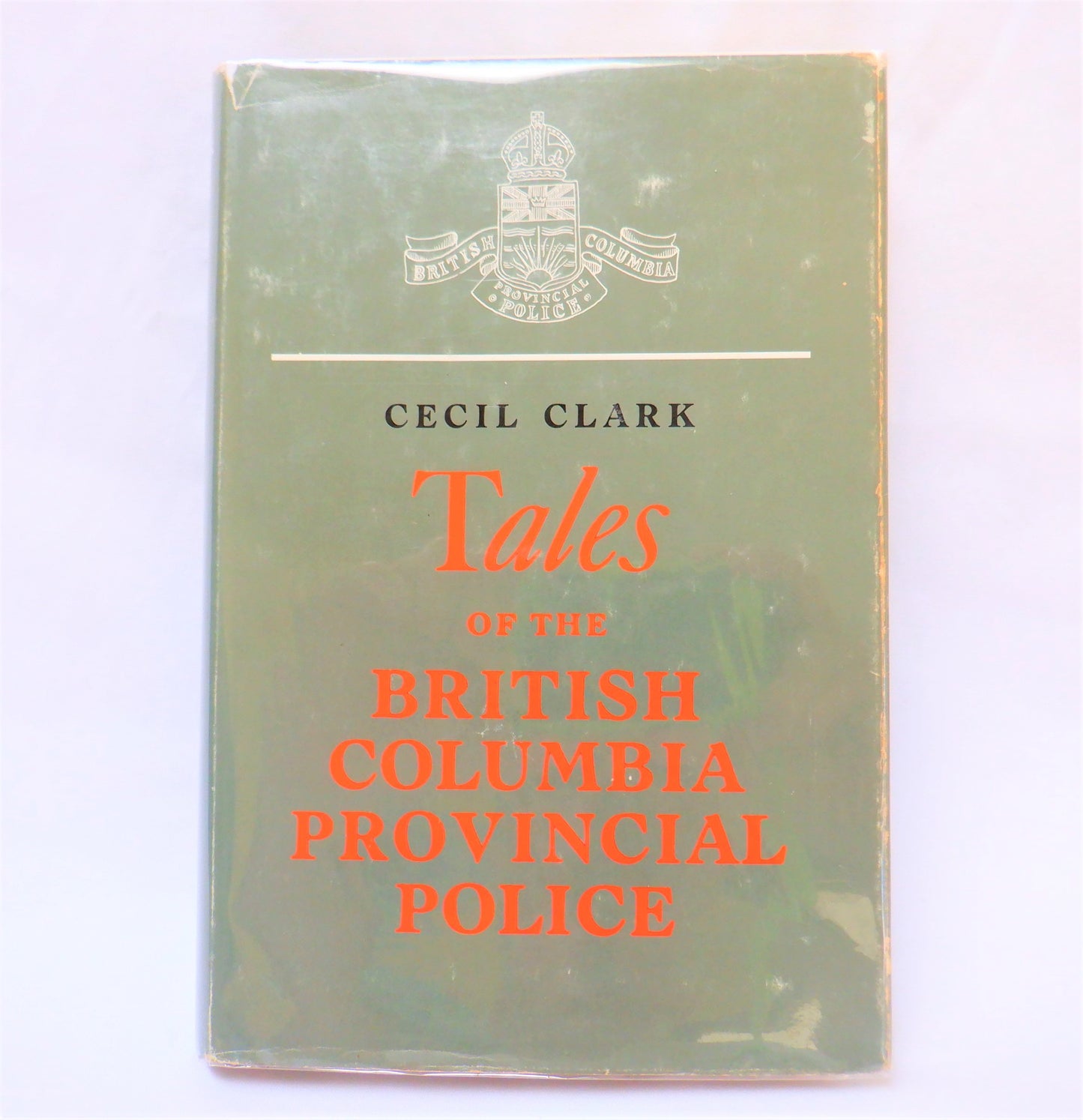 TALES OF THE BRITISH COLUMBIA PROVINCIAL POLICE, True Stories by Inspector Cecil Clark  (1st Ed. SIGNED)