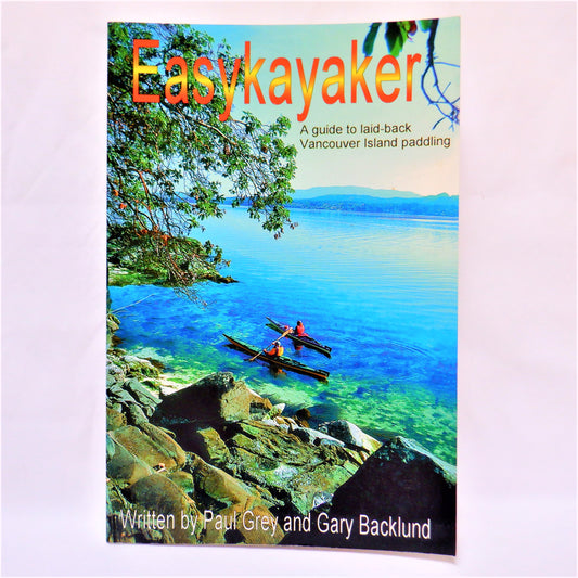 EASYKAYAKER, A Guide to Laid-Back Vancouver Island Paddling, by Paul Grey & Gary Backlund, 2002