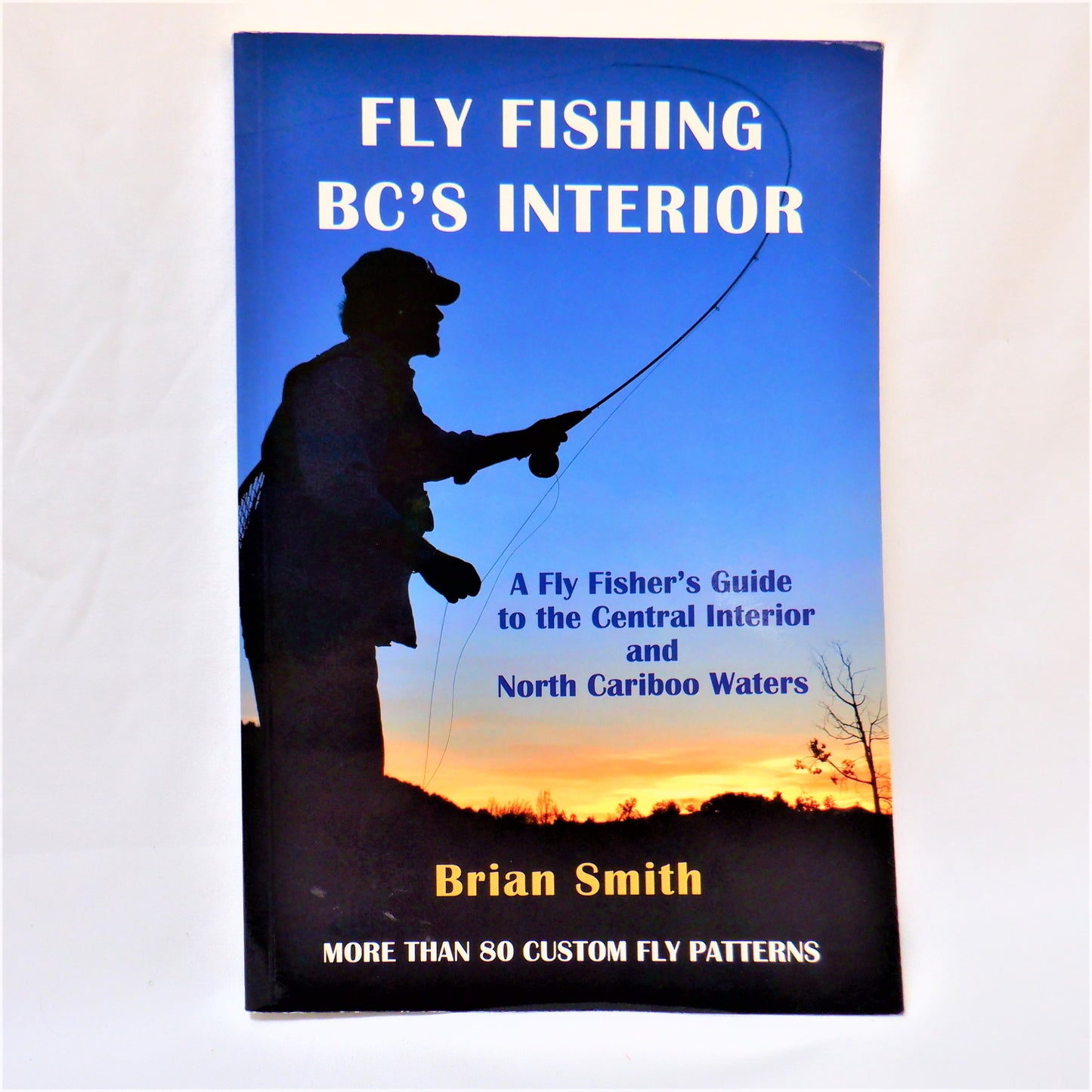 FLY FISHING BC's INTERIOR, A Fly Fisher's Guide to the Central Interior and North Cariboo Waters, by Brian Smith (2009 1st Ed.)