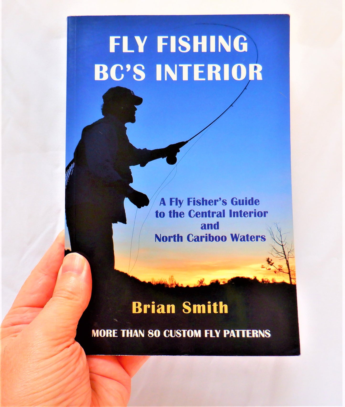 FLY FISHING BC's INTERIOR, A Fly Fisher's Guide to the Central Interior and North Cariboo Waters, by Brian Smith (2009 1st Ed.)