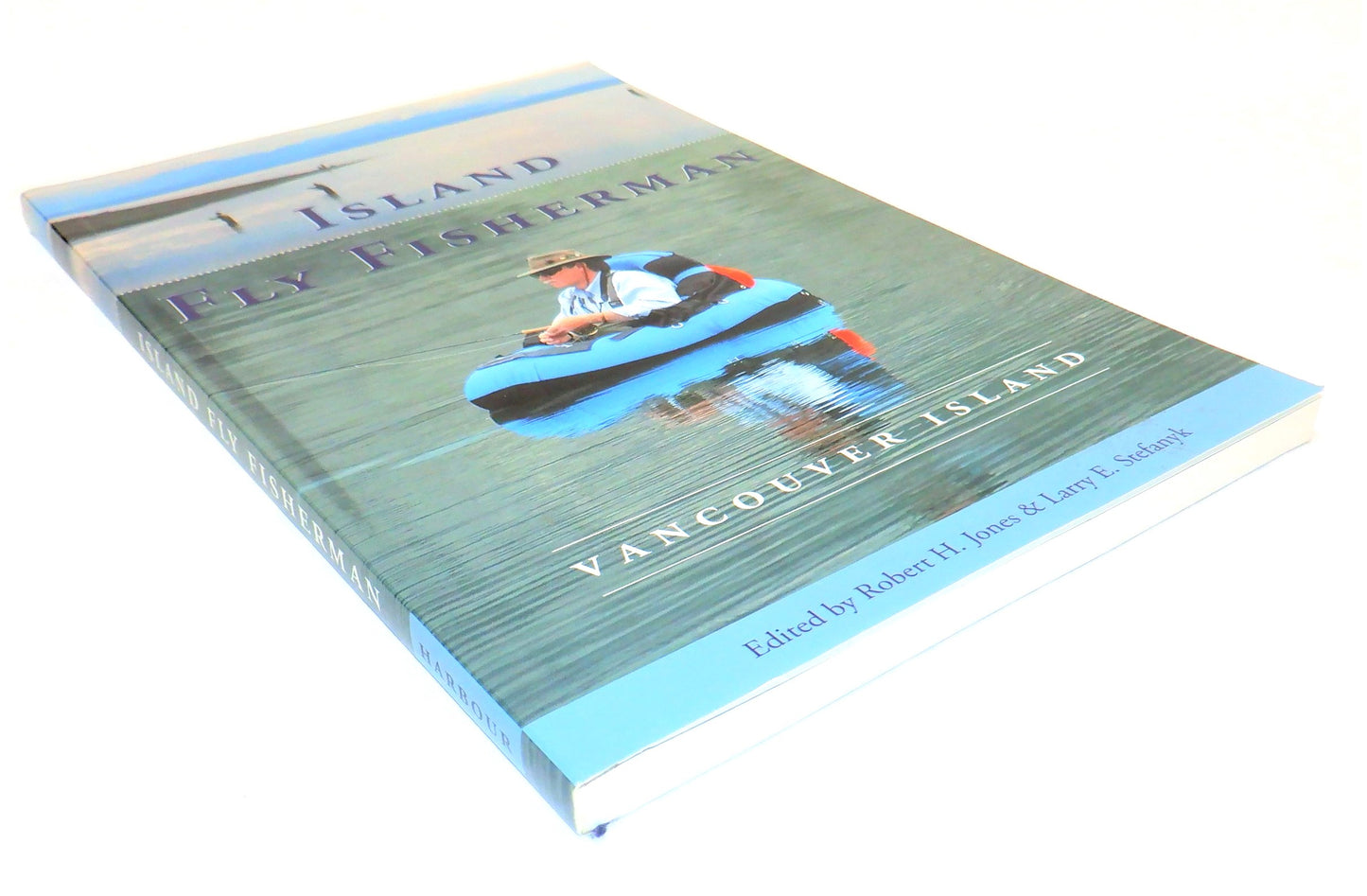 ISLAND FLY FISHERMAN: Fishing Advice from Vancouver Island, Edited by Robert H. Jones & Larry E. Stefanyk  (2006 1st Ed.)