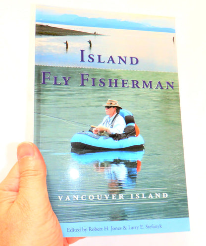 ISLAND FLY FISHERMAN: Fishing Advice from Vancouver Island, Edited by Robert H. Jones & Larry E. Stefanyk  (2006 1st Ed.)