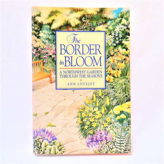 THE BORDER IN BLOOM: A Northwest Garden Through The Seasons, by Ann Lovejoy (1990 1st Ed.)