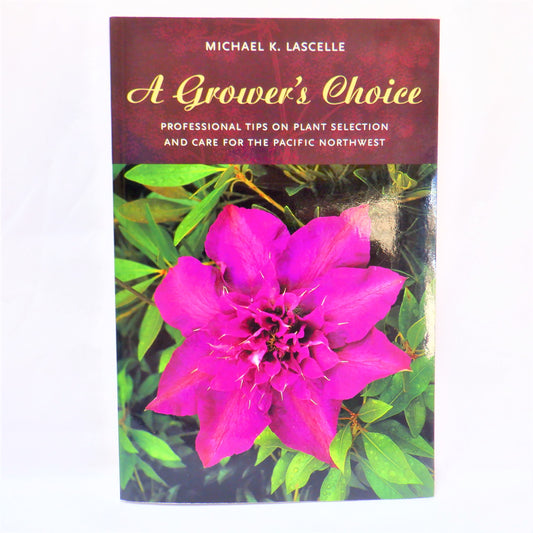 A GROWER'S CHOICE: Professional Tips on Plant Selection and Care for The Pacific Northwest, by Michael K. Lascelle (2001 1st Ed.)