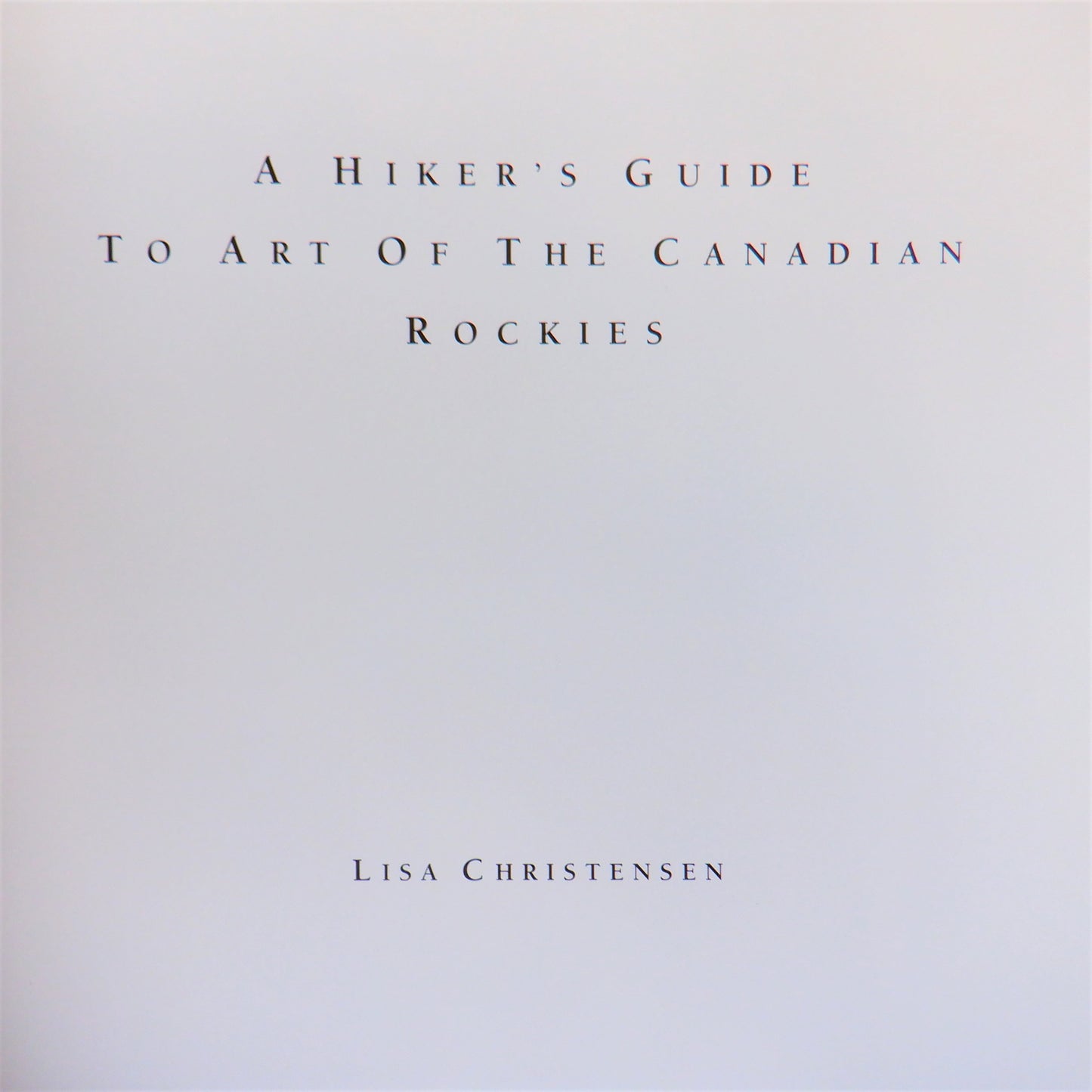 A HIKER'S GUIDE TO ART OF THE CANADIAN ROCKIES, by Lisa Christensen (1999 1st Ed.)