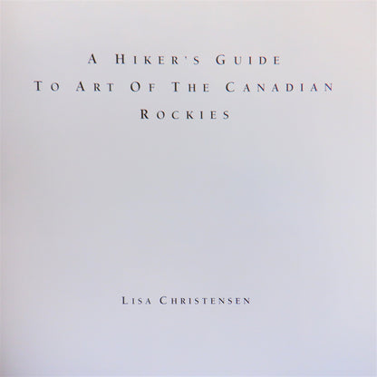 A HIKER'S GUIDE TO ART OF THE CANADIAN ROCKIES, by Lisa Christensen (1999 1st Ed.)