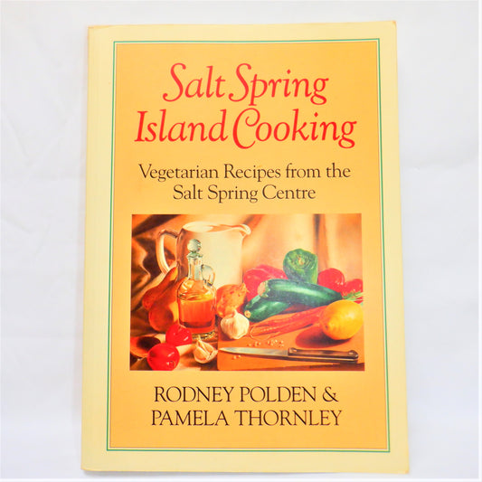 SALT SPRING ISLAND COOKING…Vegetarian Recipes from the Salt Spring Centre, by Rodney Polden & Pamela Thornley (1993 1st Ed.)