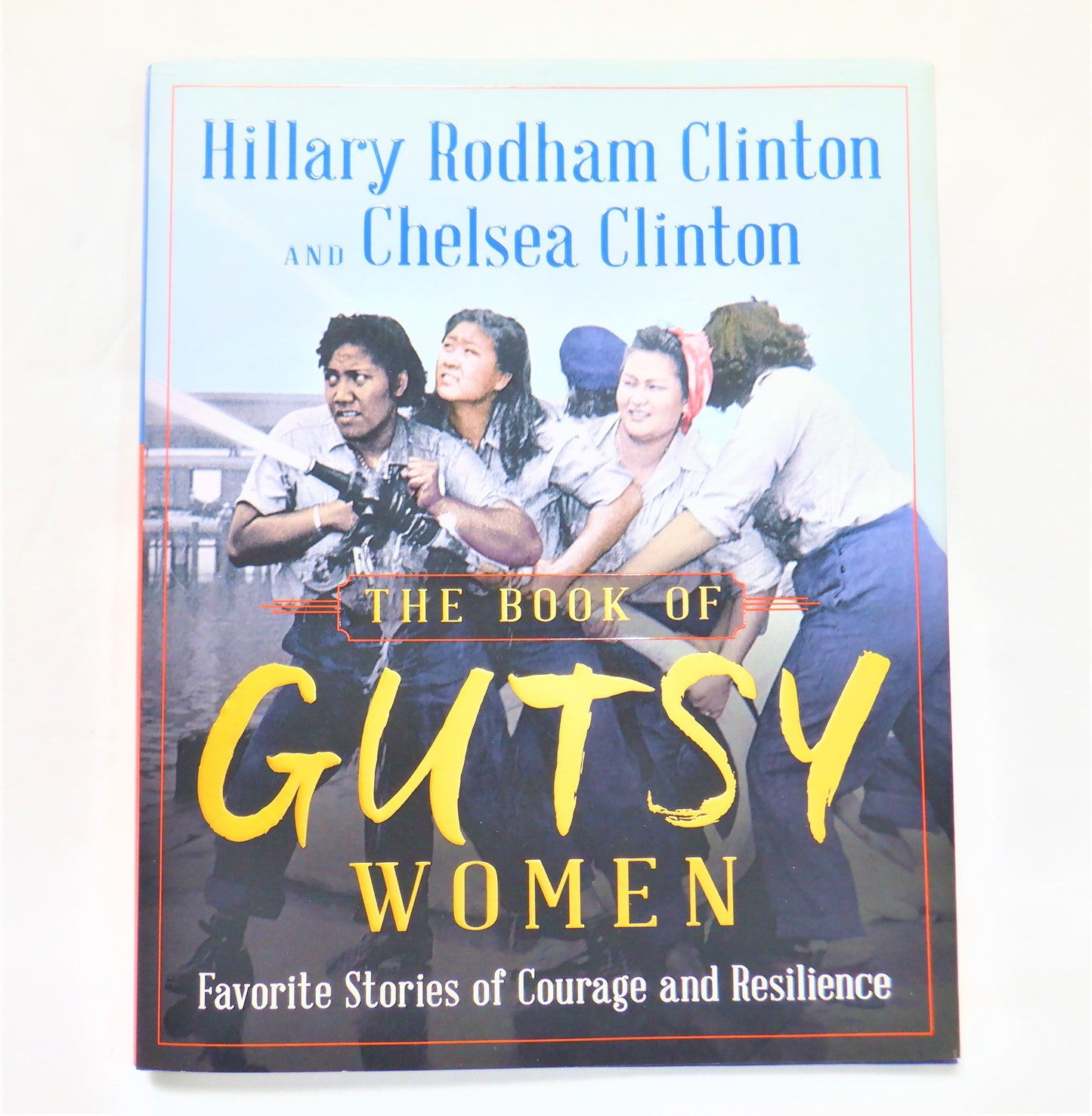 THE BOOK OF GUTSY WOMEN, Favorite Stories of Courage and Resilience, by Hillary Rodham Clinton and Chelsea Clinton (2019 1st Ed.)