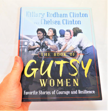 THE BOOK OF GUTSY WOMEN, Favorite Stories of Courage and Resilience, by Hillary Rodham Clinton and Chelsea Clinton (2019 1st Ed.)