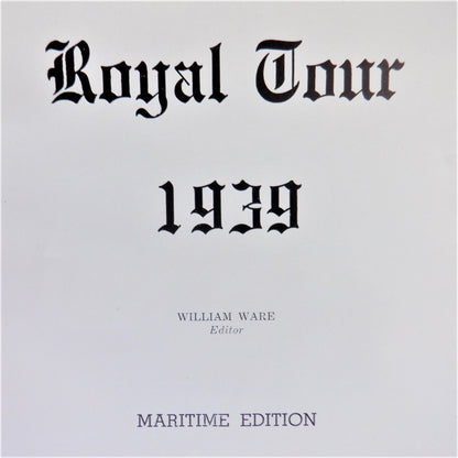 1939 ROYAL TOUR BOOK OF CANADA; MARITIME EDITION, Edited by William Ware (RARE 1939 1st Ed.)