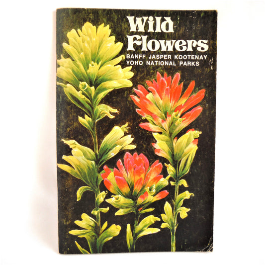 WILD FLOWERS of BANFF, JASPER, KOOTENAY,& YOHO NATIONAL PARKS, by Dr. R.G.H. Cormack, 1972