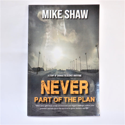 NEVER PART OF THE PLAN, A Story of Courage Resilience Gratitude by Mike Shaw (1st Ed. SIGNED)