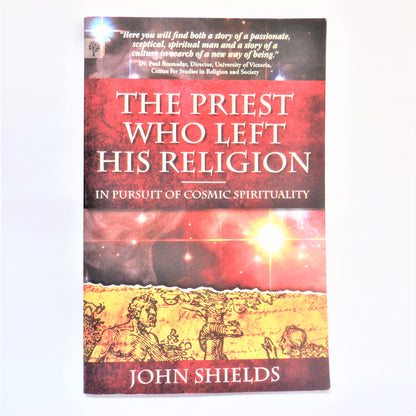 THE PRIEST WHO LEFT HIS RELIGION, In Pursuit of Cosmic Spirituality, by John Shields  (1st Ed. SIGNED)