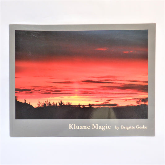KLUANE MAGIC, A Pictorial Introduction to Kluane Country in the Yukon Territory by Brigitte Geske (2011-1st Ed.)