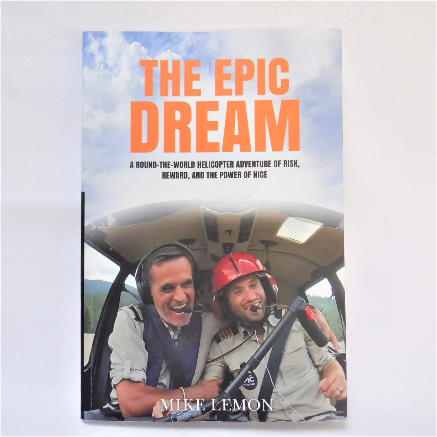 THE EPIC DREAM, A Round-The-World Helicopter Adventure of Risk, Reward, and the Power of Nice, by Mike Lemon (1st Ed. SIGNED)