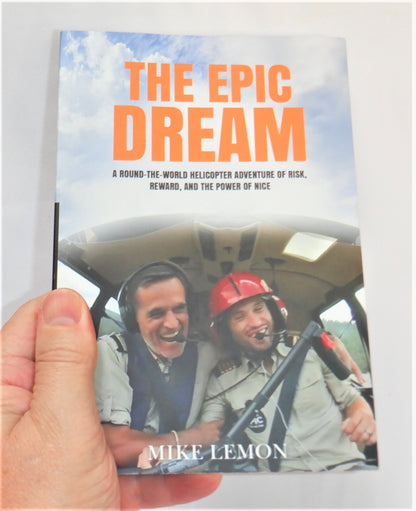 THE EPIC DREAM, A Round-The-World Helicopter Adventure of Risk, Reward, and the Power of Nice, by Mike Lemon (1st Ed. SIGNED)