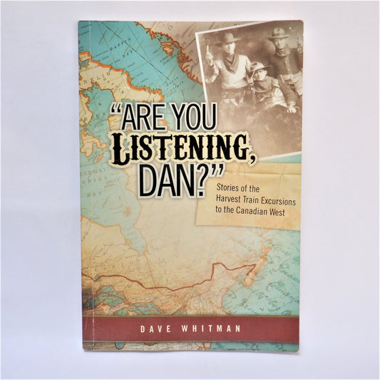ARE YOU LISTENING DAN? Stories of the Harvest Train Excursions to the Canadian West, by Dave Whitman (1st Ed. SIGNED)