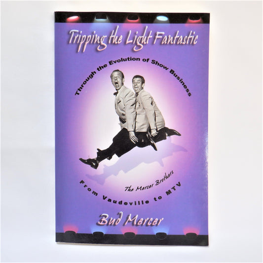 TRIPPING THE LIGHT FANTASTIC, Through the Evolution of Show Business From Vaudeville to MTV, by Bud Mercer (1st Ed. SIGNED)
