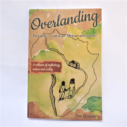 OVERLANDING, TWO GIRLS, A VAN & AN AFRICAN ADVENTURE, A Collection of Mythology, Nature and Reality by Sue Watson (1st Ed. SIGNED)