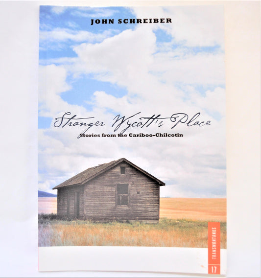 STRANGER WYCOTT'S PLACE, Stories From The Cariboo-Chilcotin, by John Schreiber (1st Ed. SIGNED)