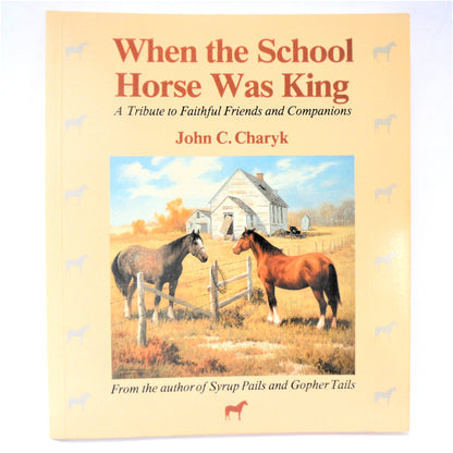 WHEN THE SCHOOL HORSE WAS KING, A Tribute to Faithful Friends and Companions, by John C. Charyk (1st Ed. SIGNED)