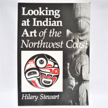 LOOKING AT INDIAN ART OF THE NORTHWEST COAST, by Hilary Stewart (1979 1st Ed.)