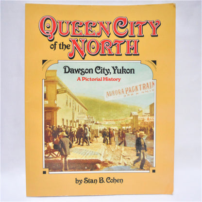 QUEEN CITY OF THE NORTH, A Pictorial History of Dawson City, Yukon, by Stan B. Cohen (1990 1st Ed.)