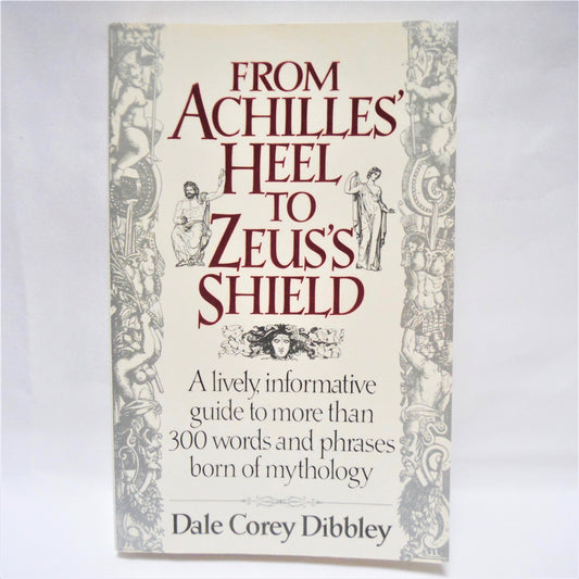 FROM ACHILLES' HEEL TO ZEUS'S SHIELD, by Dale Corey Dibbley (1993 1st Ed.)