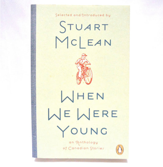 WHEN WE WERE YOUNG, An Anthology of Canadian Stories, Selected and Introduced by Stuart McLean, 2008